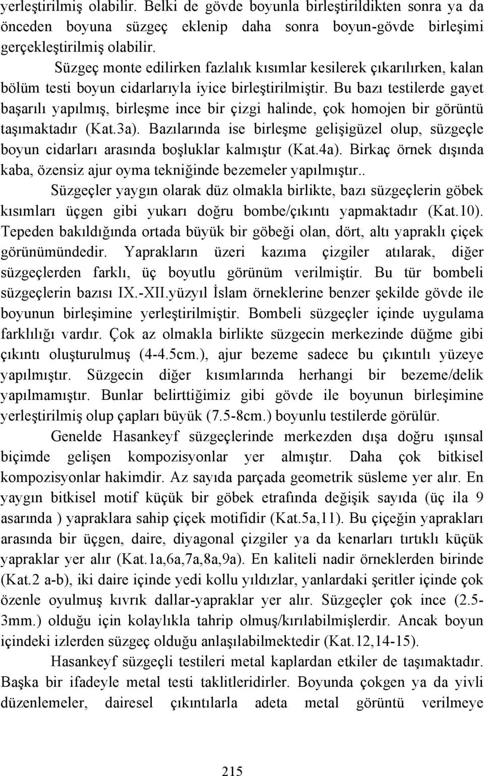 Bu bazı testilerde gayet başarılı yapılmış, birleşme ince bir çizgi halinde, çok homojen bir görüntü taşımaktadır (Kat.3a).