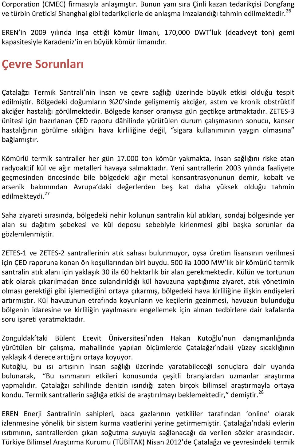 Çevre Sorunları Çatalağzı Termik Santrali nin insan ve çevre sağlığı üzerinde büyük etkisi olduğu tespit edilmiştir.