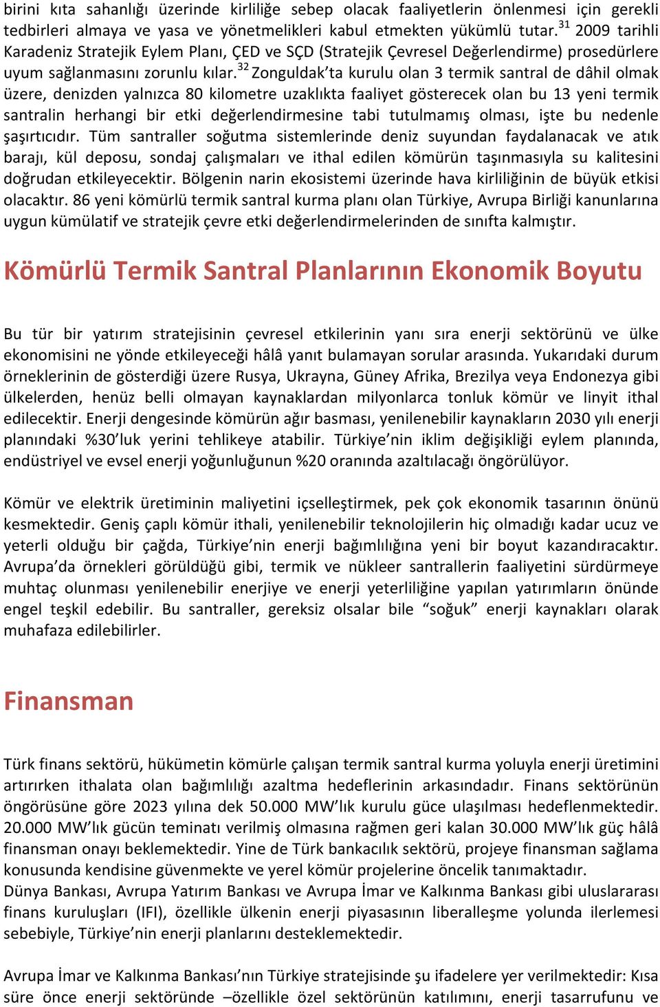 32 Zonguldak ta kurulu olan 3 termik santral de dâhil olmak üzere, denizden yalnızca 80 kilometre uzaklıkta faaliyet gösterecek olan bu 13 yeni termik santralin herhangi bir etki değerlendirmesine