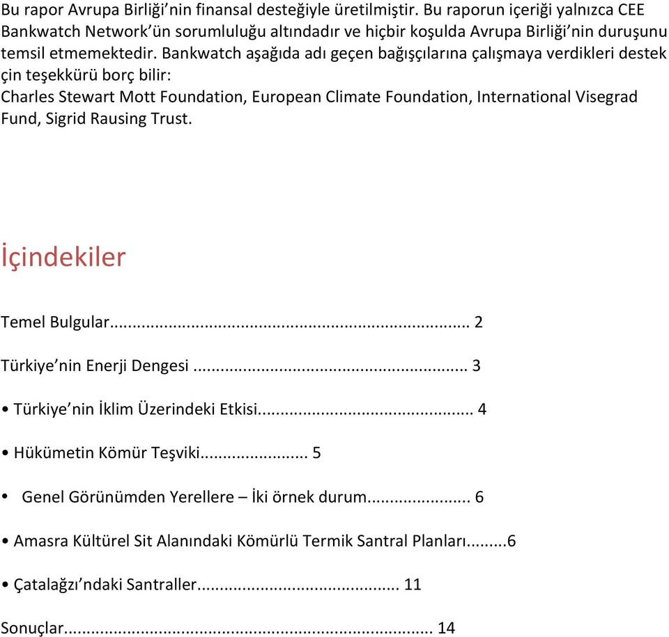 Bankwatch aşağıda adı geçen bağışçılarına çalışmaya verdikleri destek çin teşekkürü borç bilir: Charles Stewart Mott Foundation, European Climate Foundation, International