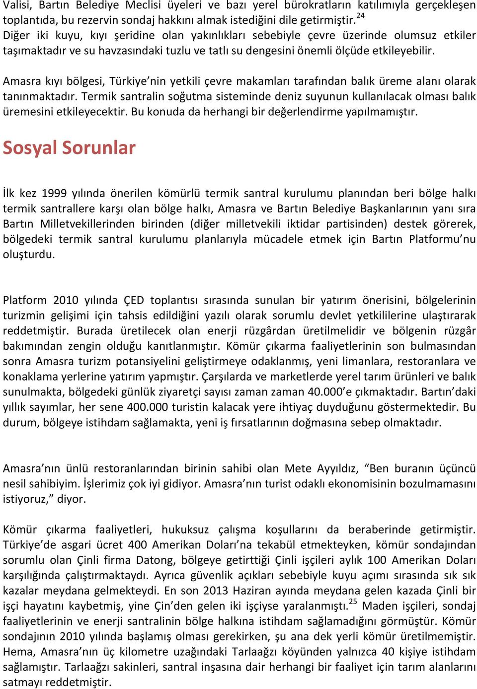 Amasra kıyı bölgesi, Türkiye nin yetkili çevre makamları tarafından balık üreme alanı olarak tanınmaktadır.