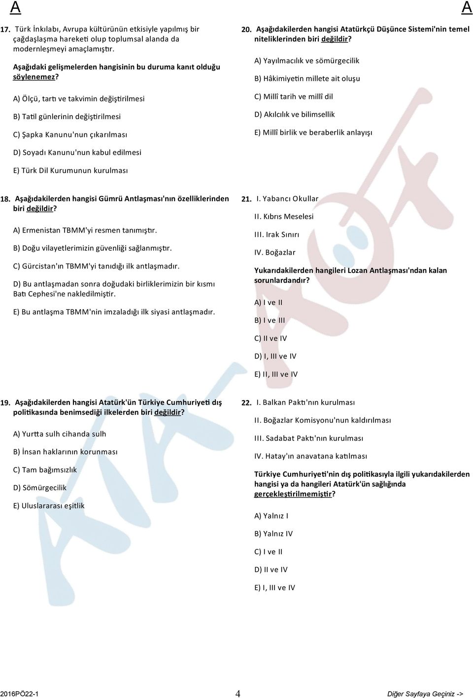 ) Yayılmacılık ve sömürgecilik B) Hâkimiye n millete ait oluşu C) Millî tarih ve millî dil D) kılcılık ve bilimsellik E) Millî birlik ve beraberlik anlayışı D) Soyadı Kanunu'nun kabul edilmesi E)