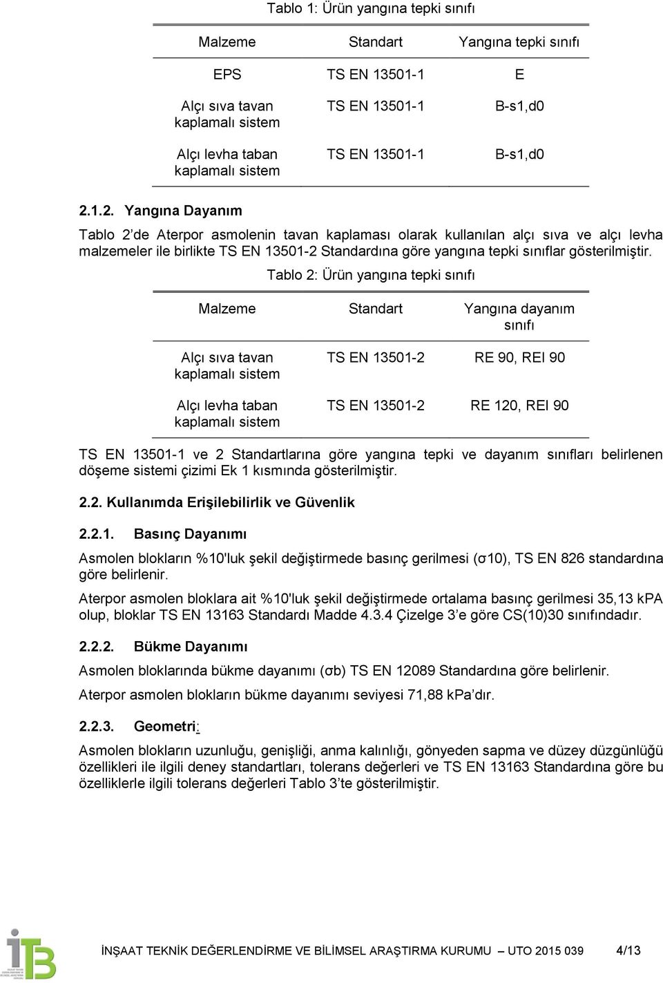 1.2. Yangına Dayanım Tablo 2 de Aterpor asmolenin tavan kaplaması olarak kullanılan alçı sıva ve alçı levha malzemeler ile birlikte TS EN 13501-2 Standardına göre yangına tepki sınıflar