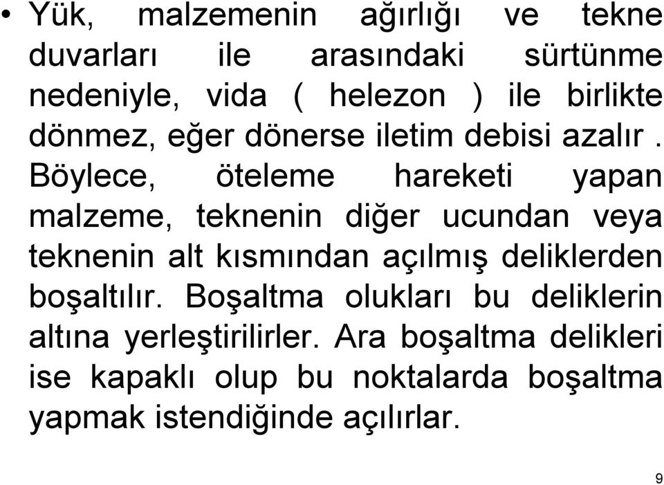 Böylece, öteleme hareketi yapan malzeme, teknenin diğer ucundan veya teknenin alt kısmından açılmış