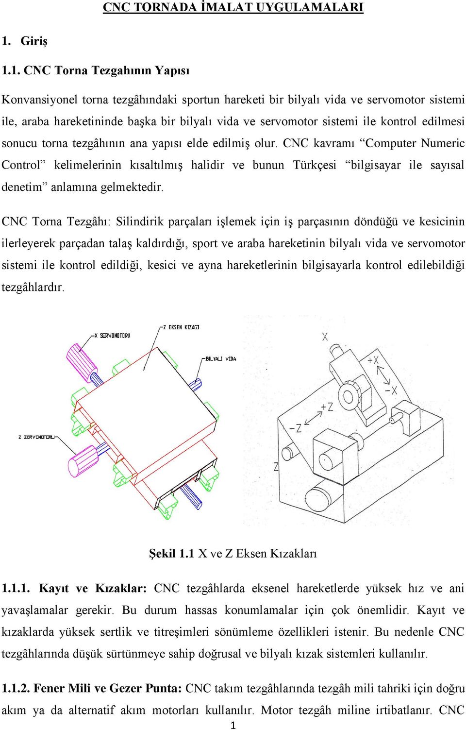 1. CNC Torna Tezgahının Yapısı Konvansiyonel torna tezgâhındaki sportun hareketi bir bilyalı vida ve servomotor sistemi ile, araba hareketininde başka bir bilyalı vida ve servomotor sistemi ile