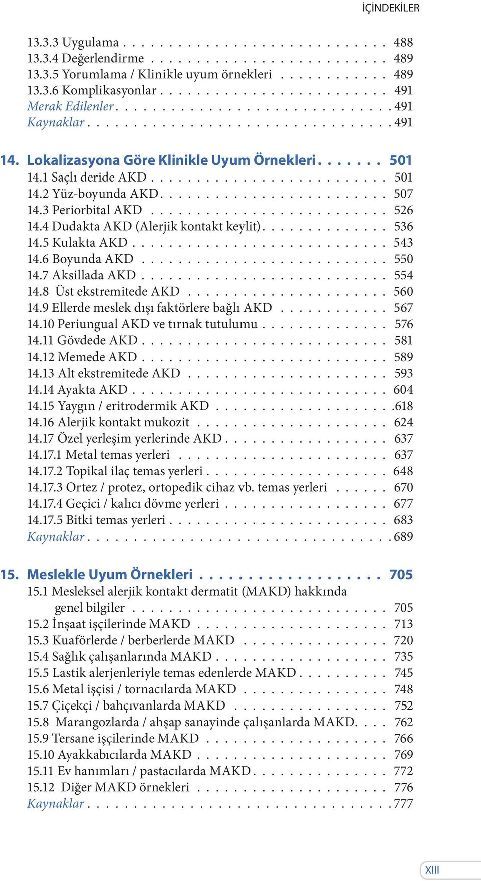 1 Saçlı deride AKD.......................... 501 14.2 Yüz-boyunda AKD......................... 507 14.3 Periorbital AKD.......................... 526 14.4 Dudakta AKD (Alerjik kontakt keylit).............. 536 14.