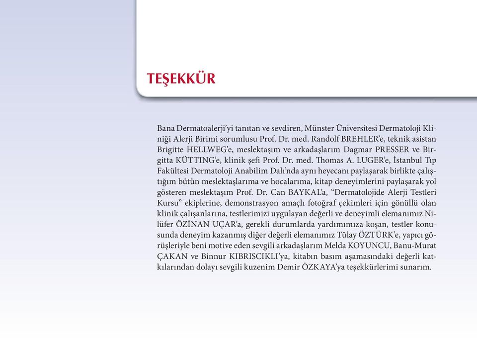 LUGER e, İstanbul Tıp Fakültesi Dermatoloji Anabilim Dalı nda aynı heyecanı paylaşarak birlikte çalıştığım bütün meslektaşlarıma ve hocalarıma, kitap deneyimlerini paylaşarak yol gösteren meslektaşım