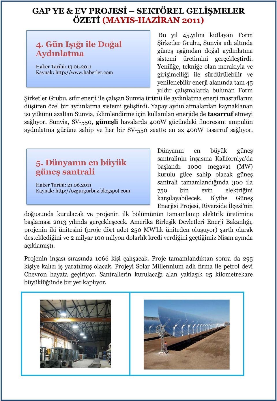 Yeniliğe, tekniğe olan merakıyla ve girişimciliği ile sürdürülebilir ve yenilenebilir enerji alanında tam 45 yıldır çalışmalarda bulunan Form Şirketler Grubu, sıfır enerji ile çalışan Sunvia ürünü