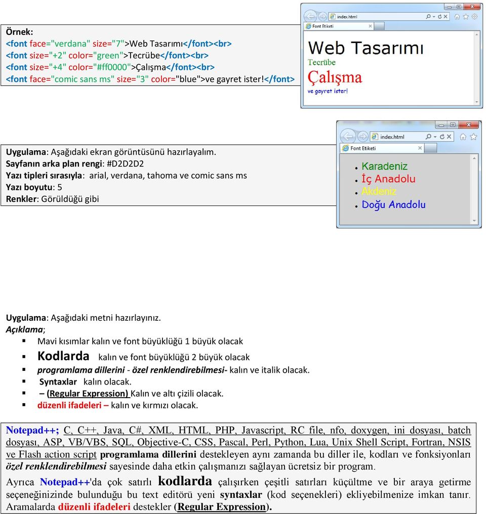 Sayfanın arka plan rengi: #D2D2D2 Yazı tipleri sırasıyla: arial, verdana, tahoma ve comic sans ms Yazı boyutu: 5 Renkler: Görüldüğü gibi Uygulama: Aşağıdaki metni hazırlayınız.