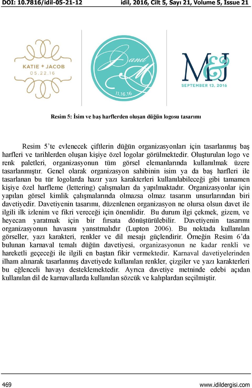 Genel olarak organizasyon sahibinin isim ya da baş harfleri ile tasarlanan bu tür logolarda hazır yazı karakterleri kullanılabileceği gibi tamamen kişiye özel harfleme (lettering) çalışmaları da