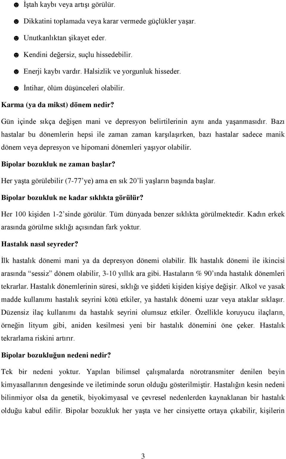 Bazı hastalar bu dönemlerin hepsi ile zaman zaman karşılaşırken, bazı hastalar sadece manik dönem veya depresyon ve hipomani dönemleri yaşıyor olabilir. Bipolar bozukluk ne zaman baģlar?