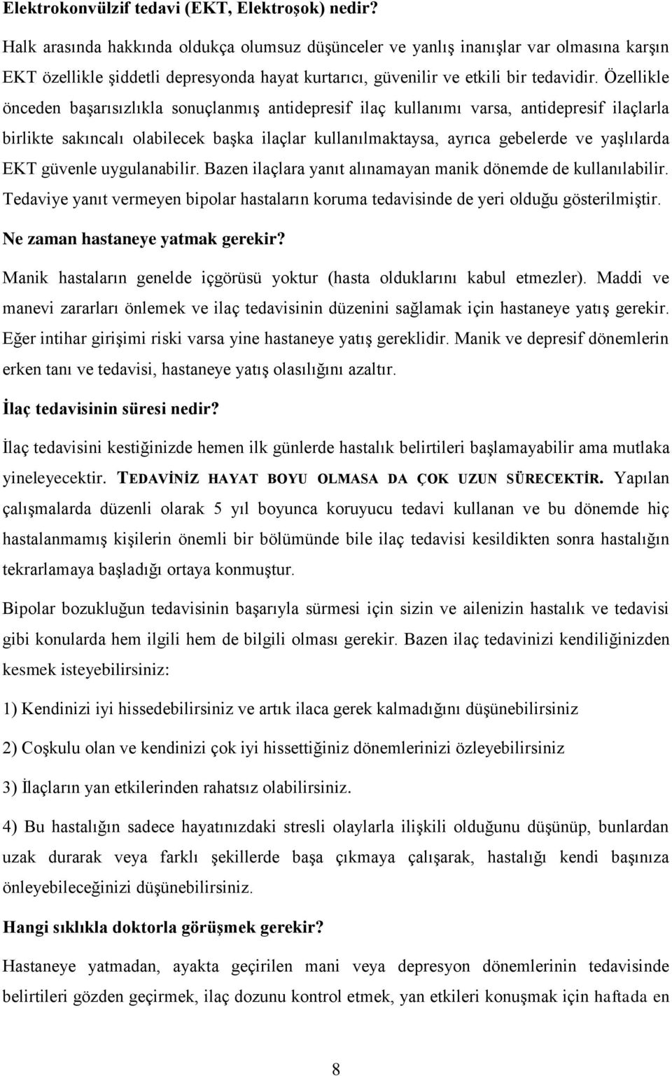 Özellikle önceden başarısızlıkla sonuçlanmış antidepresif ilaç kullanımı varsa, antidepresif ilaçlarla birlikte sakıncalı olabilecek başka ilaçlar kullanılmaktaysa, ayrıca gebelerde ve yaşlılarda EKT