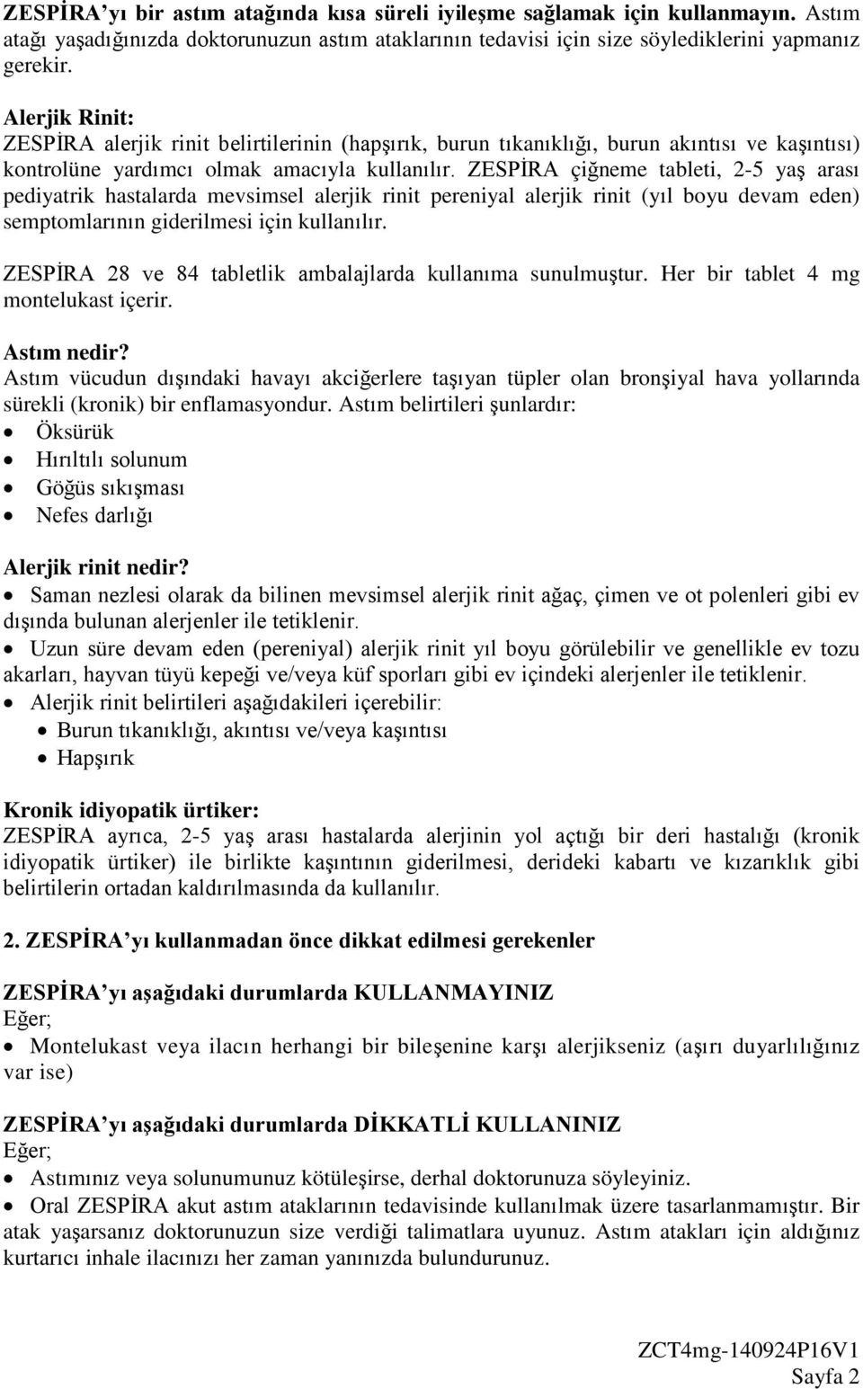 ZESPİRA çiğneme tableti, 2-5 yaş arası pediyatrik hastalarda mevsimsel alerjik rinit pereniyal alerjik rinit (yıl boyu devam eden) semptomlarının giderilmesi için kullanılır.