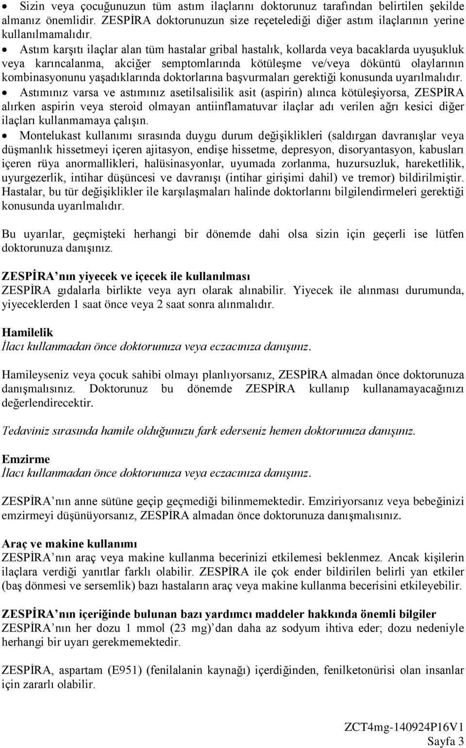 yaşadıklarında doktorlarına başvurmaları gerektiği konusunda uyarılmalıdır.