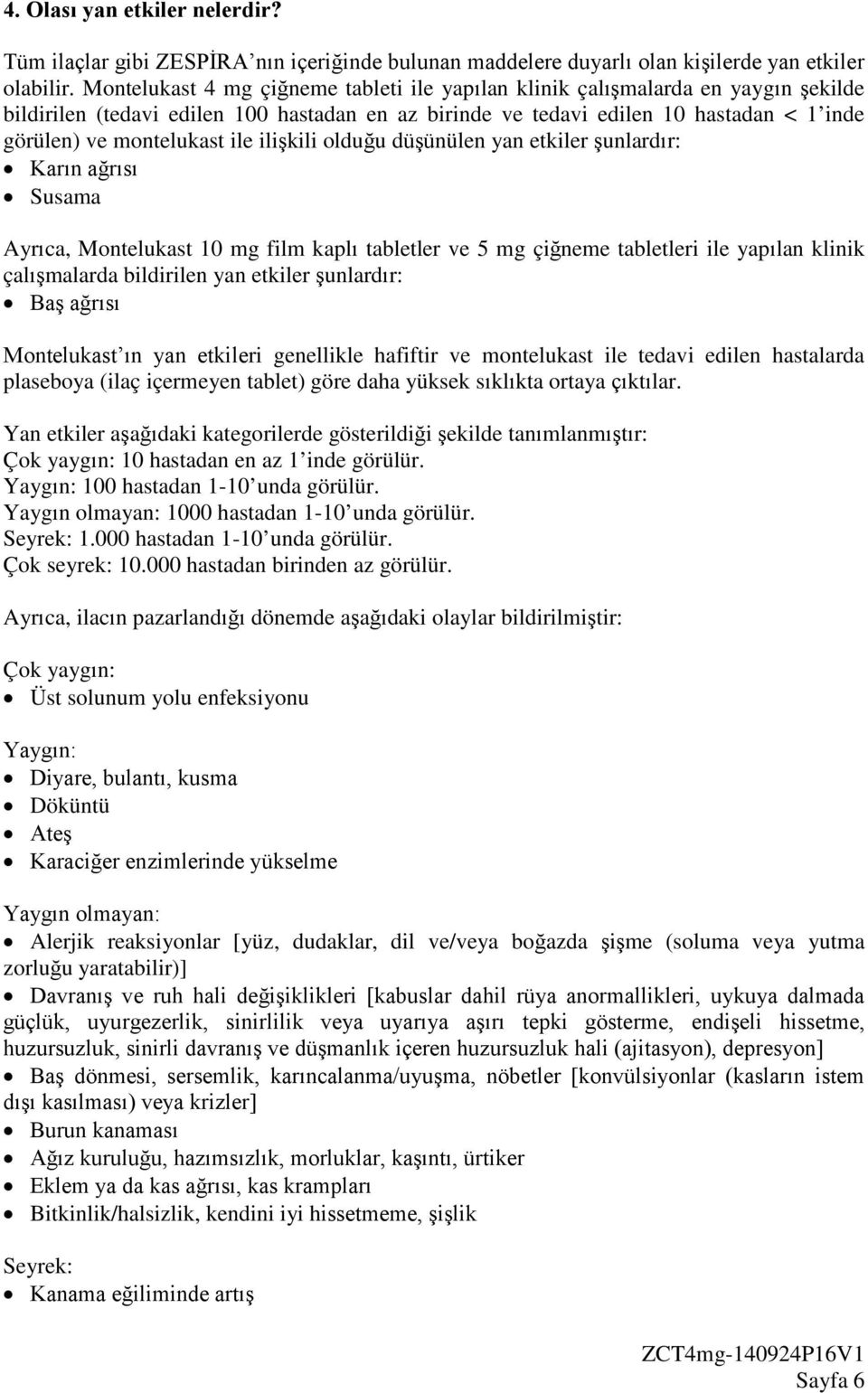 ile ilişkili olduğu düşünülen yan etkiler şunlardır: Karın ağrısı Susama Ayrıca, Montelukast 10 mg film kaplı tabletler ve 5 mg çiğneme tabletleri ile yapılan klinik çalışmalarda bildirilen yan