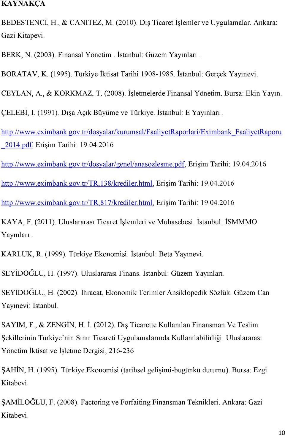 İstanbul: E Yayınları. http://www.eximbank.gov.tr/dosyalar/kurumsal/faaliyetraporlari/eximbank_faaliyetraporu _2014.pdf, Erişim Tarihi: 19.04.2016 http://www.eximbank.gov.tr/dosyalar/genel/anasozlesme.