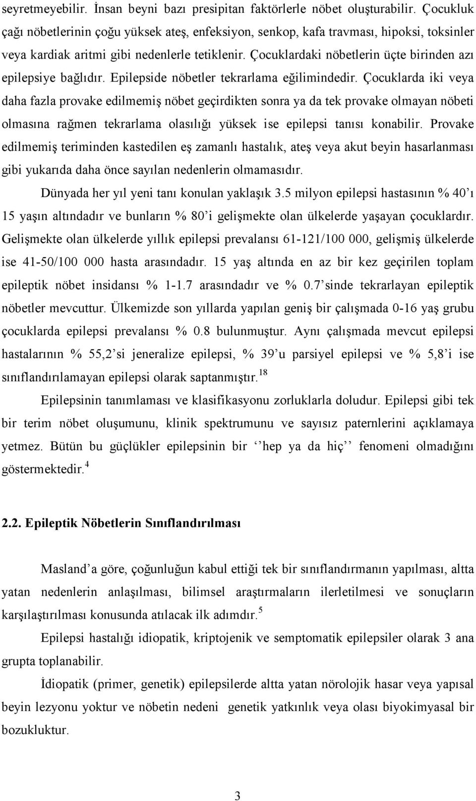 Çocuklardaki nöbetlerin üçte birinden azı epilepsiye bağlıdır. Epilepside nöbetler tekrarlama eğilimindedir.