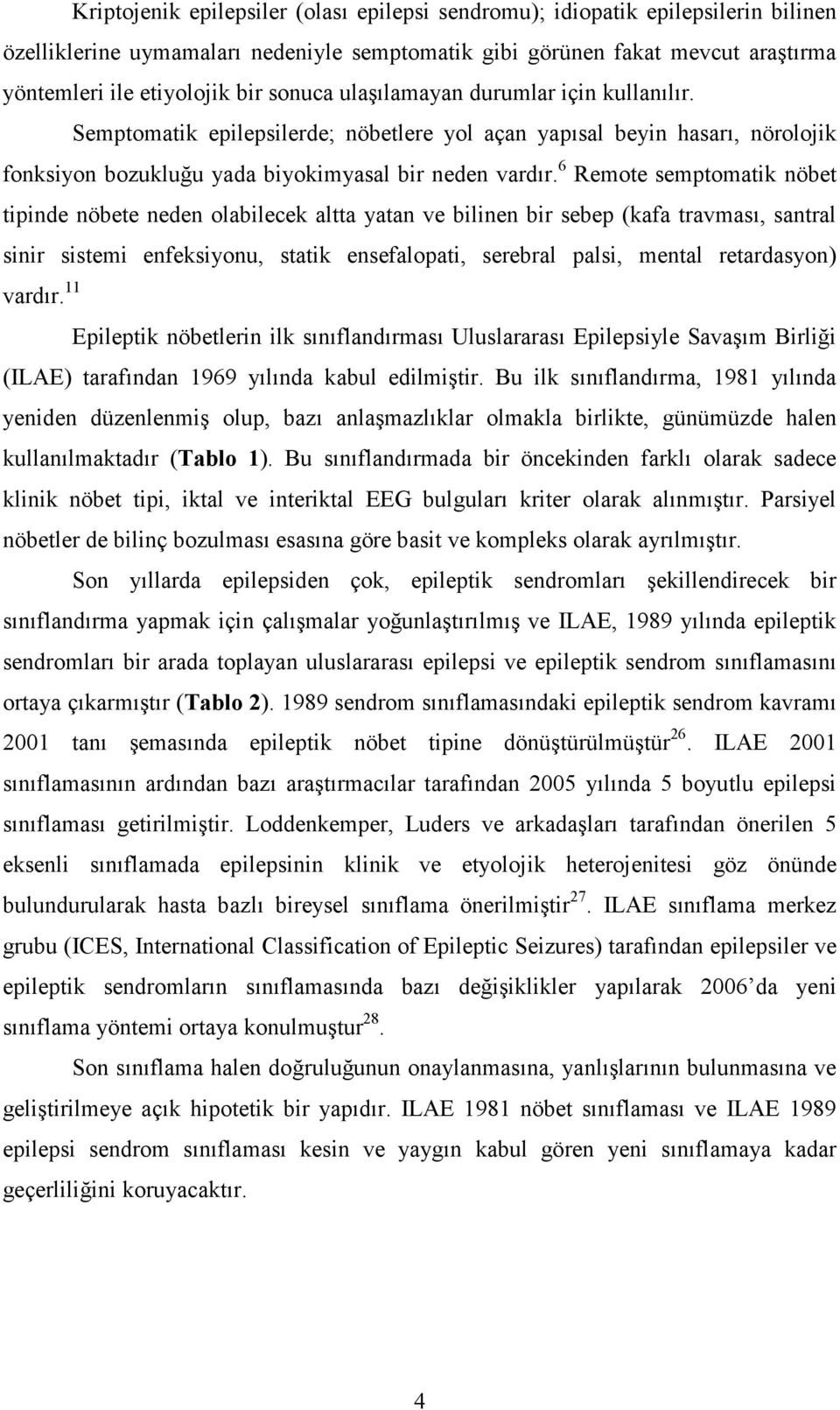 6 Remote semptomatik nöbet tipinde nöbete neden olabilecek altta yatan ve bilinen bir sebep (kafa travması, santral sinir sistemi enfeksiyonu, statik ensefalopati, serebral palsi, mental retardasyon)