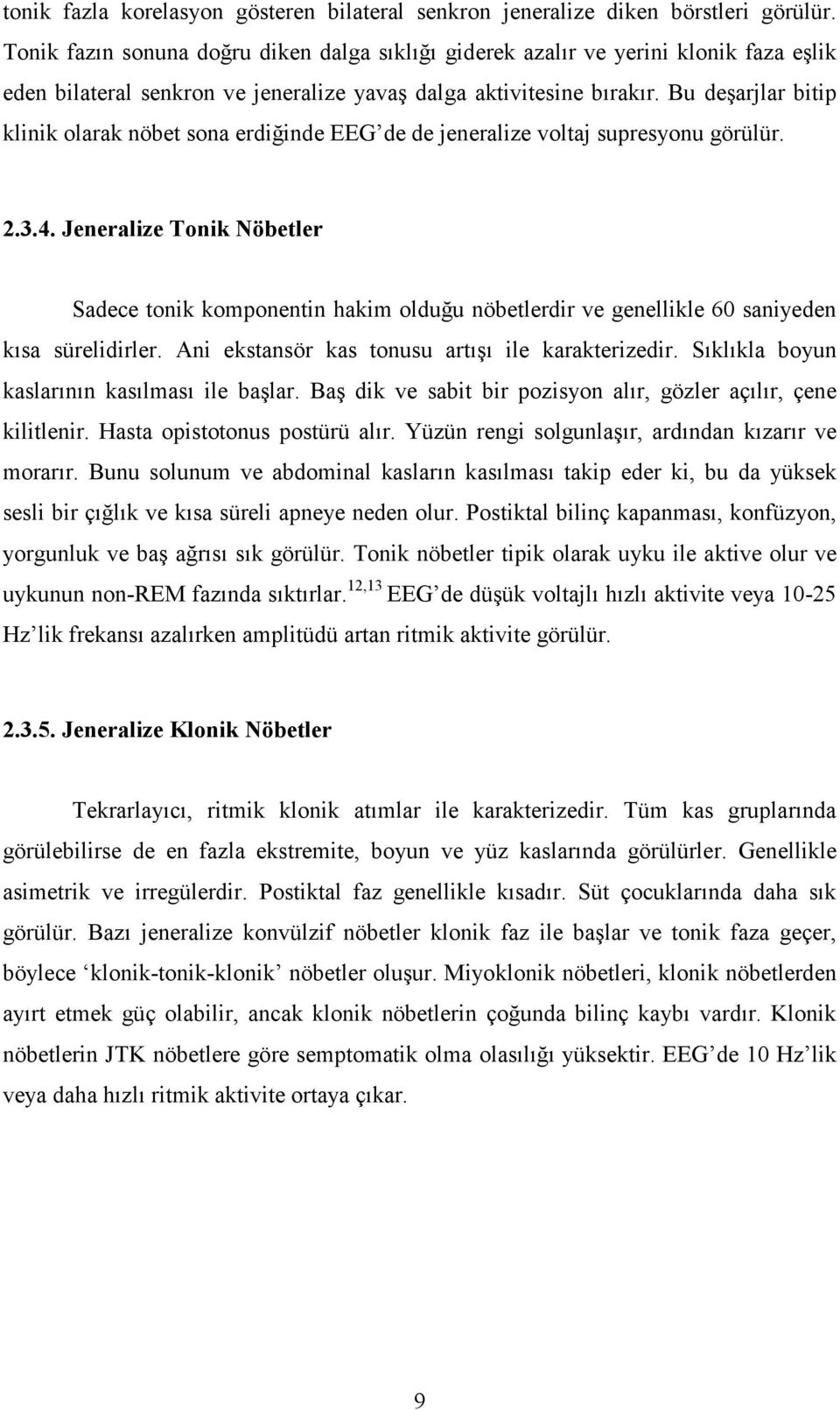 Bu deşarjlar bitip klinik olarak nöbet sona erdiğinde EEG de de jeneralize voltaj supresyonu görülür. 2.3.4.