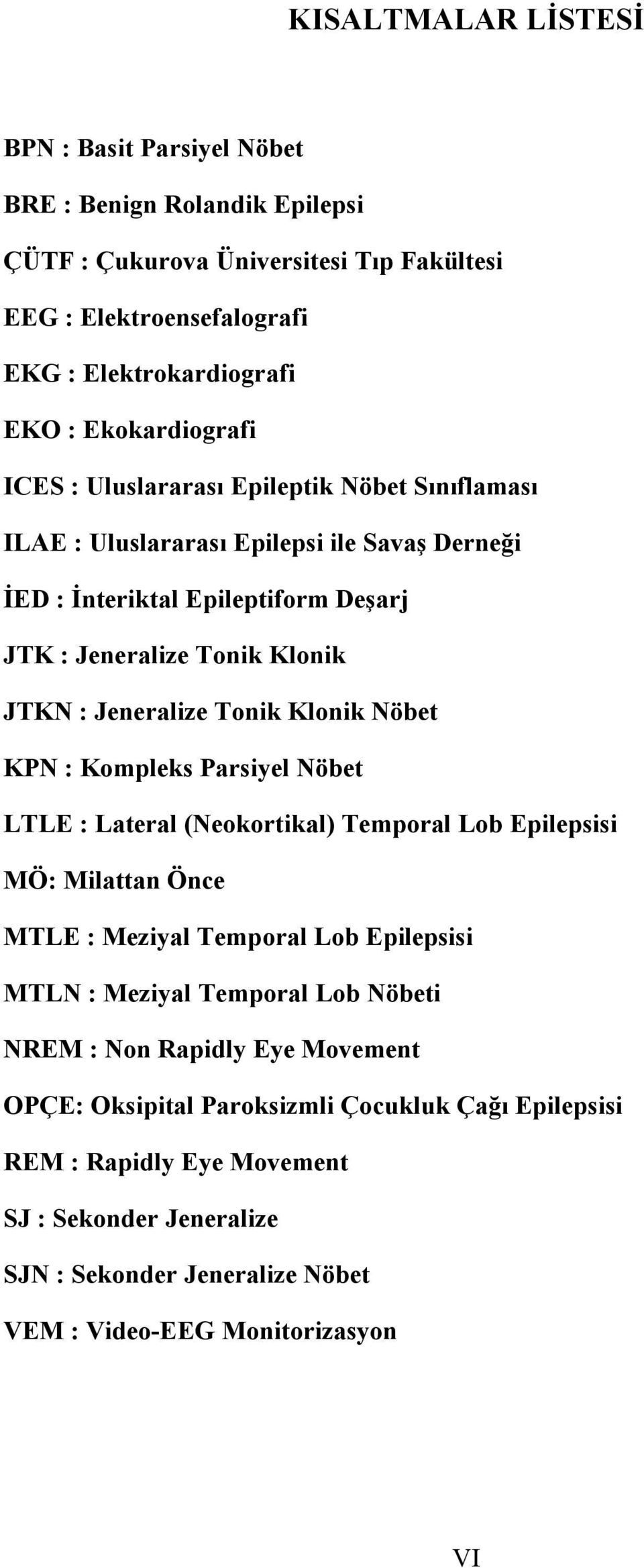 Jeneralize Tonik Klonik Nöbet KPN : Kompleks Parsiyel Nöbet LTLE : Lateral (Neokortikal) Temporal Lob Epilepsisi MÖ: Milattan Önce MTLE : Meziyal Temporal Lob Epilepsisi MTLN : Meziyal