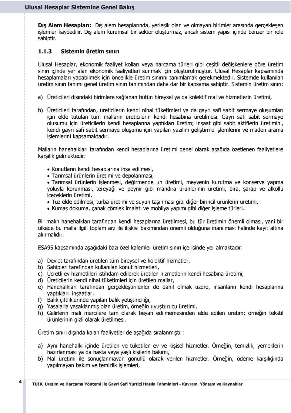 1.3 Sistemin üretim s n r Ulusal Hesaplar, ekonomik faaliyet kollar veya harcama türleri gibi çe itli de i kenlere göre üretim s n r içinde yer alan ekonomik faaliyetleri sunmak için olu turulmu tur.