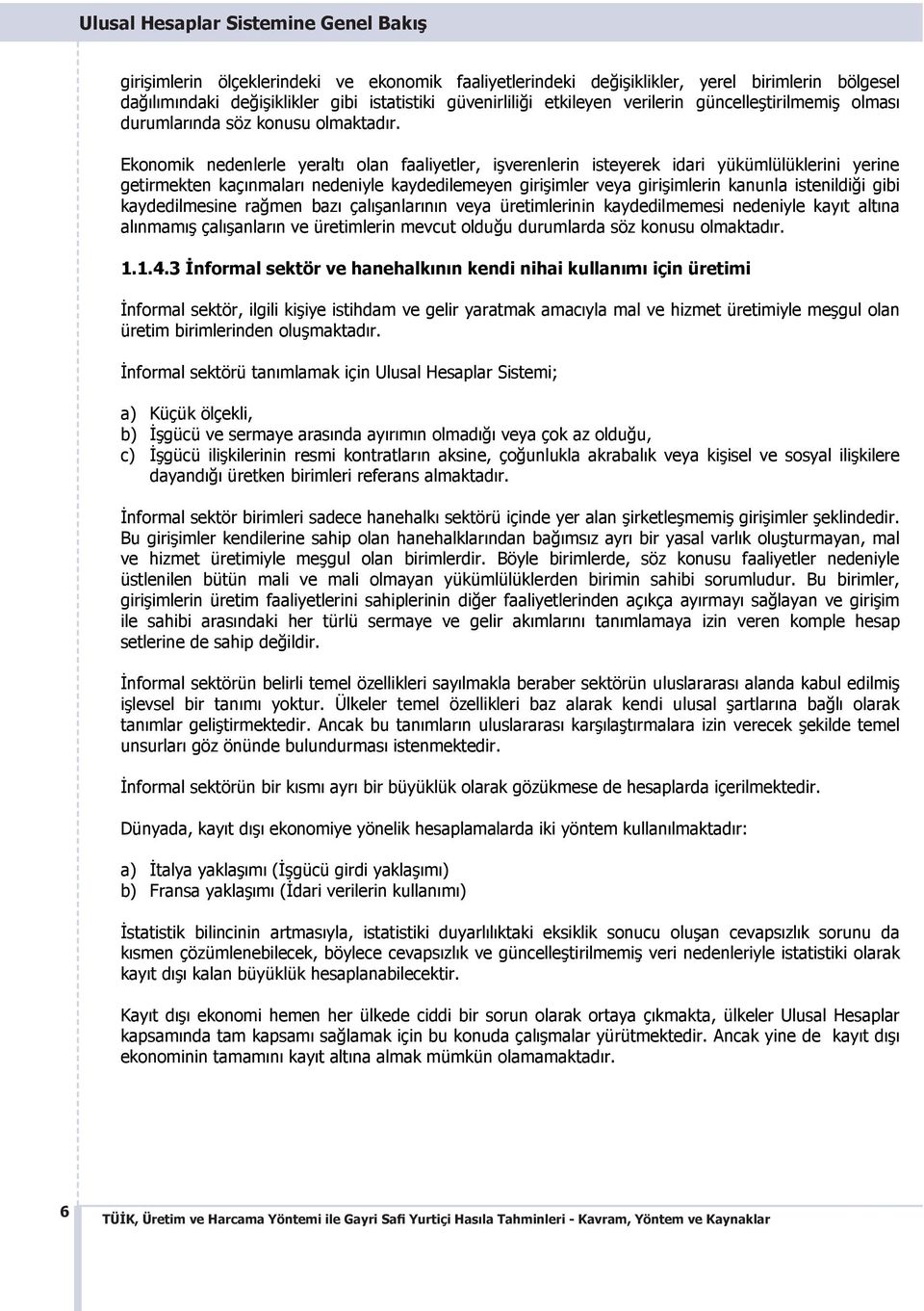 Ekonomik nedenlerle yeralt olan faaliyetler, i verenlerin isteyerek idari yükümlülüklerini yerine getirmekten kaç nmalar nedeniyle kaydedilemeyen giri imler veya giri imlerin kanunla istenildi i gibi