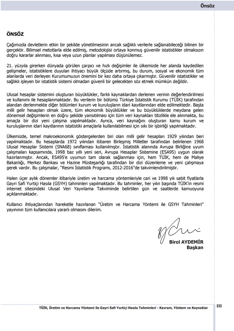 yüzy la girerken dünyada görülen çarp c ve h zl de i imler ile ülkemizde her alanda kaydedilen geli meler, istatistiklere duyulan ihtiyac büyük ölçüde art rm, bu durum, sosyal ve ekonomik tüm