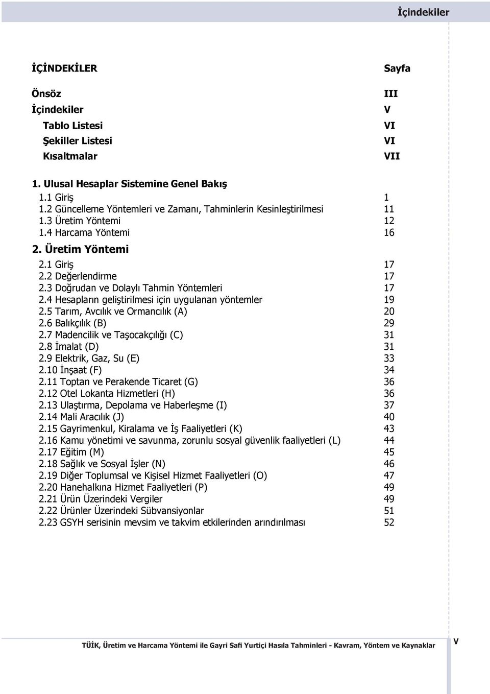 3 Do rudan ve Dolayl Tahmin Yöntemleri 17 2.4 Hesaplar n geli tirilmesi için uygulanan yöntemler 19 2.5 Tar m, Avc l k ve Ormanc l k (A) 20 2.6 Bal kç l k (B) 29 2.7 Madencilik ve Ta ocakç l (C) 31 2.