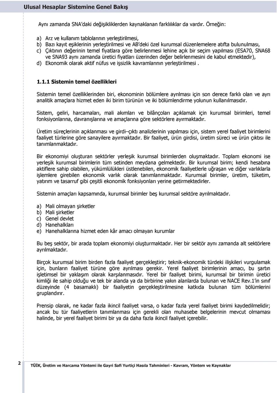 belirlenmesi lehine aç k bir seçim yap lmas (ESA70, SNA68 ve SNA93 ayn zamanda üretici fiyatlar üzerinden de er belirlenmesini de kabul etmektedir), d) Ekonomik olarak aktif nüfus ve i sizlik