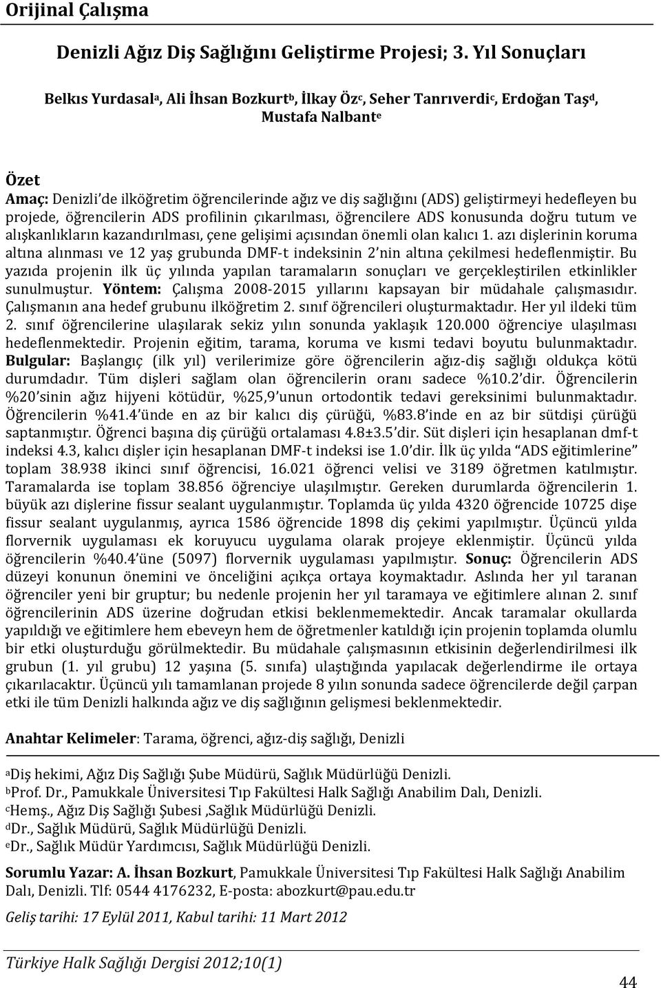 geliştirmeyi hedefleyen bu projede, öğrencilerin ADS profilinin çıkarılması, öğrencilere ADS konusunda doğru tutum ve alışkanlıkların kazandırılması, çene gelişimi açısından önemli olan kalıcı 1.