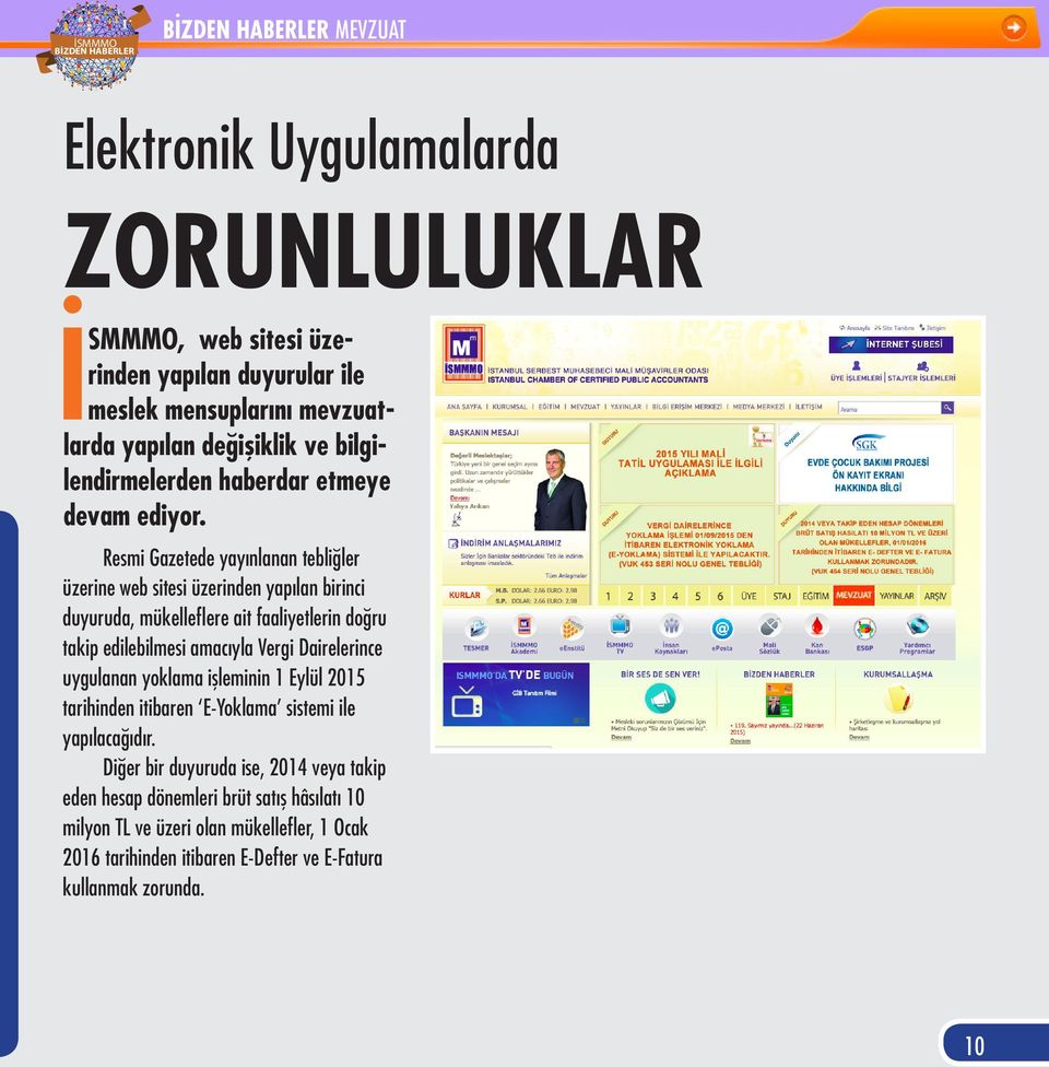 Resmi Gazetede yayınlanan tebliğler üzerine web sitesi üzerinden yapılan birinci duyuruda, mükelleflere ait faaliyetlerin doğru takip edilebilmesi amacıyla Vergi