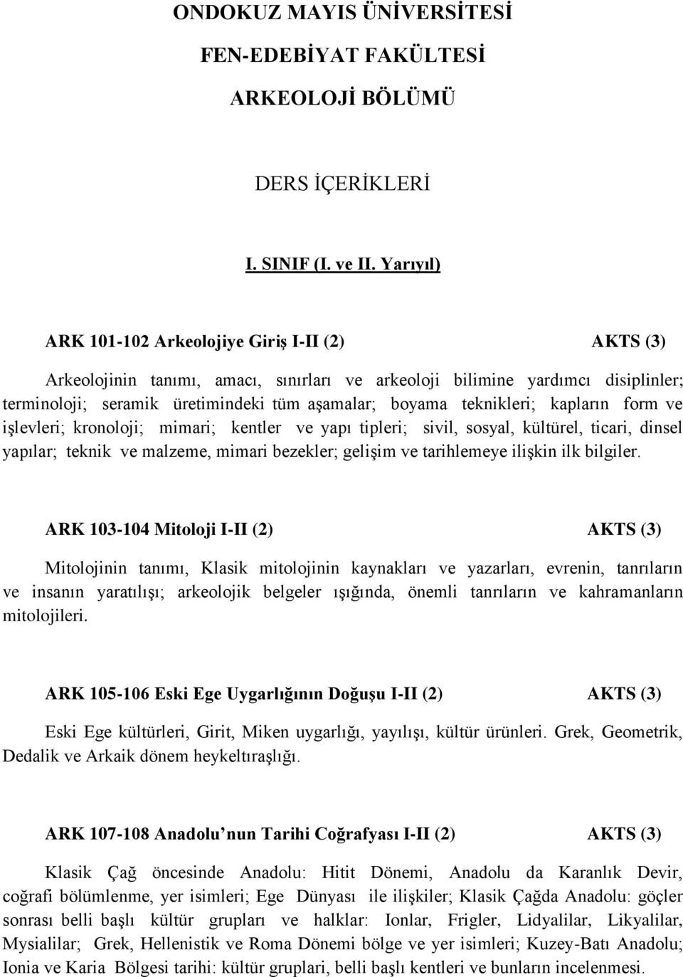 teknikleri; kapların form ve işlevleri; kronoloji; mimari; kentler ve yapı tipleri; sivil, sosyal, kültürel, ticari, dinsel yapılar; teknik ve malzeme, mimari bezekler; gelişim ve tarihlemeye ilişkin