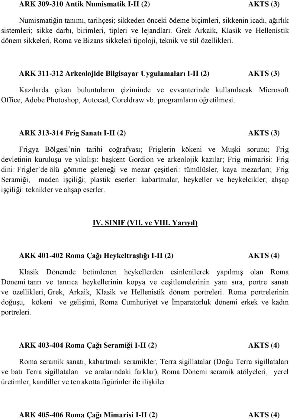 ARK 311-312 Arkeolojide Bilgisayar Uygulamaları I-II (2) AKTS (3) Kazılarda çıkan buluntuların çiziminde ve evvanterinde kullanılacak Microsoft Office, Adobe Photoshop, Autocad, Coreldraw vb.