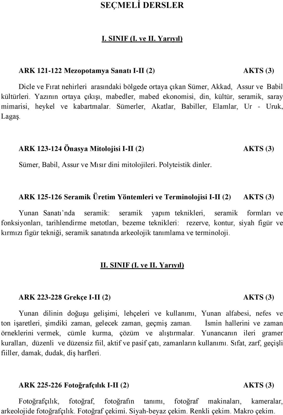 ARK 123-124 Önasya Mitolojisi I-II (2) AKTS (3) Sümer, Babil, Assur ve Mısır dini mitolojileri. Polyteistik dinler.