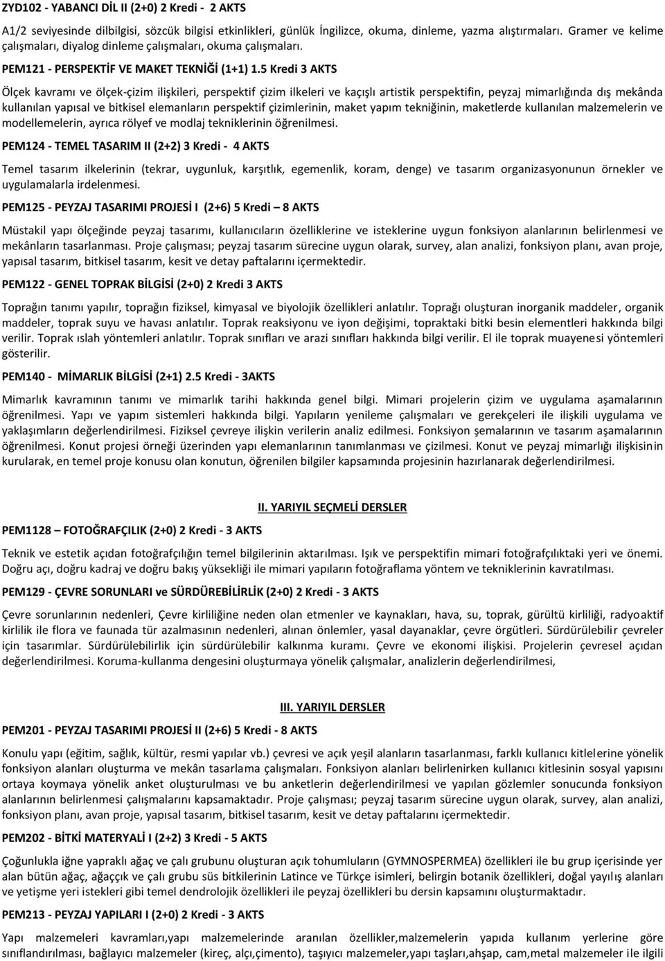 5 Kredi 3 AKTS Ölçek kavramı ve ölçek-çizim ilişkileri, perspektif çizim ilkeleri ve kaçışlı artistik perspektifin, peyzaj mimarlığında dış mekânda kullanılan yapısal ve bitkisel elemanların