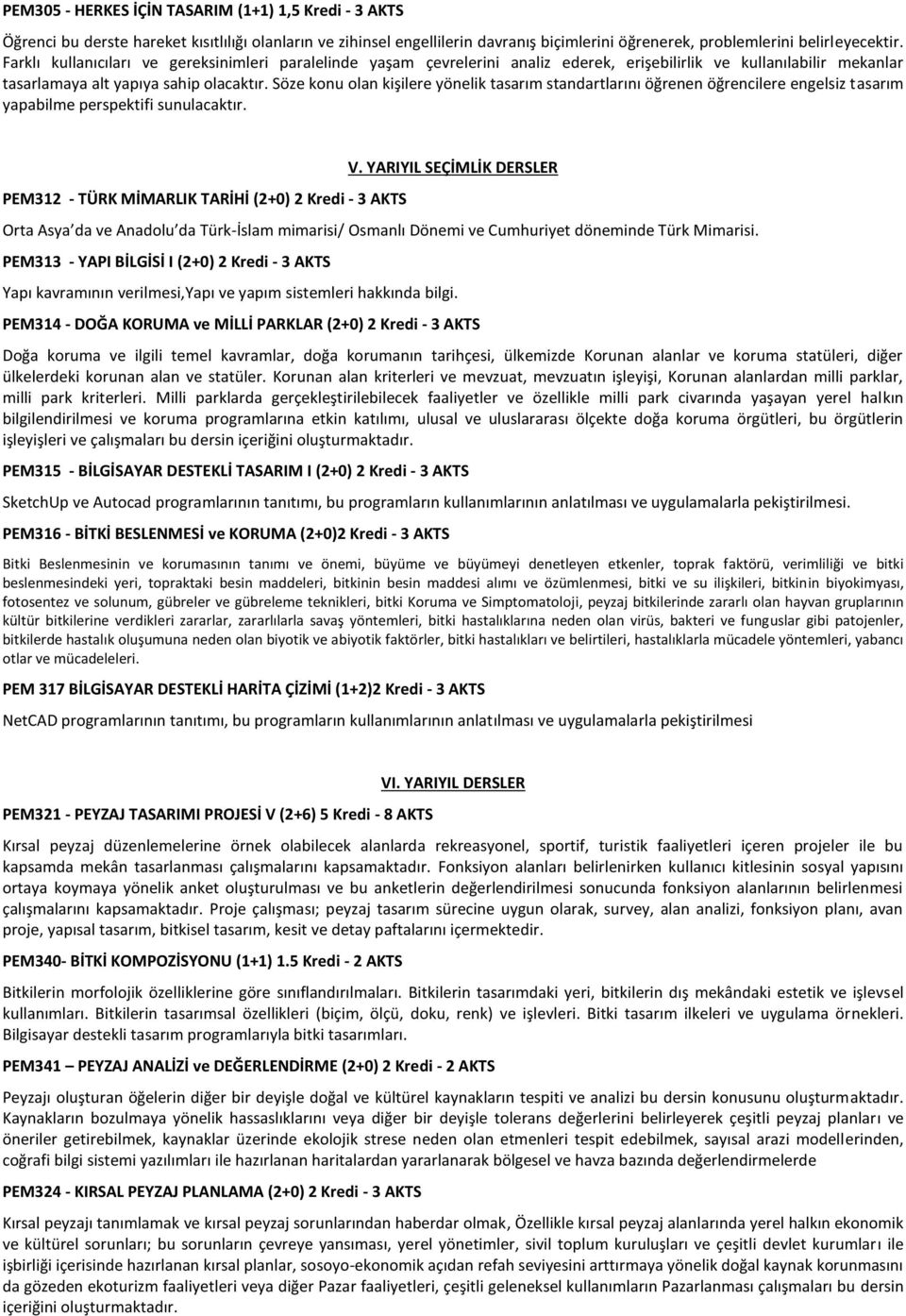 Söze konu olan kişilere yönelik tasarım standartlarını öğrenen öğrencilere engelsiz tasarım yapabilme perspektifi sunulacaktır. PEM312 - TÜRK MİMARLIK TARİHİ (2+0) 2 Kredi - 3 AKTS V.