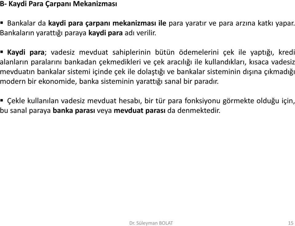 Kaydi para; vadesiz mevduat sahiplerinin bütün ödemelerini çek ile yaptığı, kredi alanların paralarını bankadan çekmedikleri ve çek aracılığı ile kullandıkları,