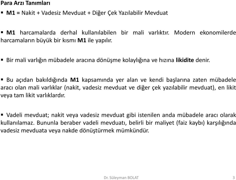 Bu açıdan bakıldığında M1 kapsamında yer alan ve kendi başlarına zaten mübadele aracı olan mali varlıklar (nakit, vadesiz mevduat ve diğer çek yazılabilir mevduat), en likit veya