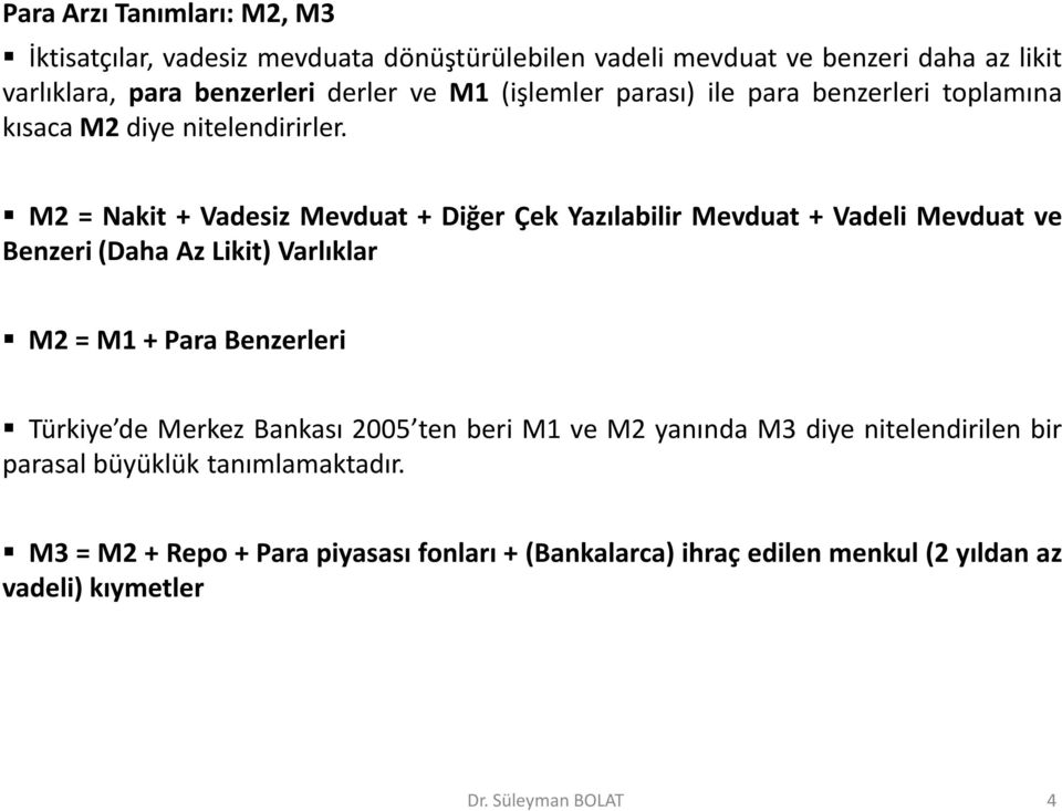 M2 = Nakit + Vadesiz Mevduat + Diğer Çek Yazılabilir Mevduat + Vadeli Mevduat ve Benzeri (Daha Az Likit) Varlıklar M2 = M1 + Para Benzerleri Türkiye