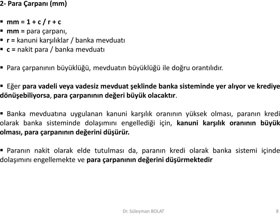 Banka mevduatına uygulanan kanuni karşılık oranının yüksek olması, paranın kredi olarak banka sisteminde dolaşımını engellediği için, kanuni karşılık oranının büyük olması,