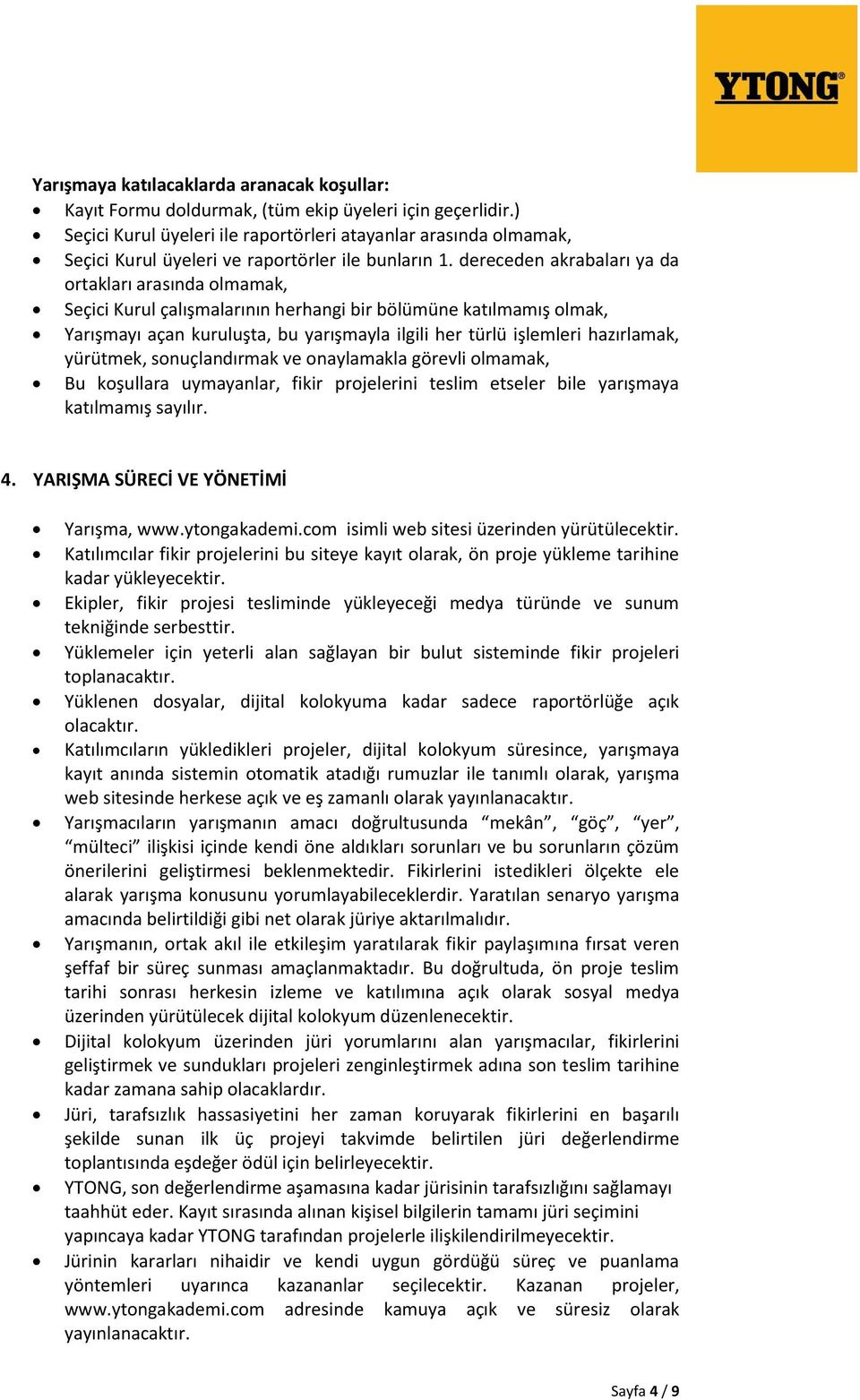 dereceden akrabaları ya da ortakları arasında olmamak, Seçici Kurul çalışmalarının herhangi bir bölümüne katılmamış olmak, Yarışmayı açan kuruluşta, bu yarışmayla ilgili her türlü işlemleri