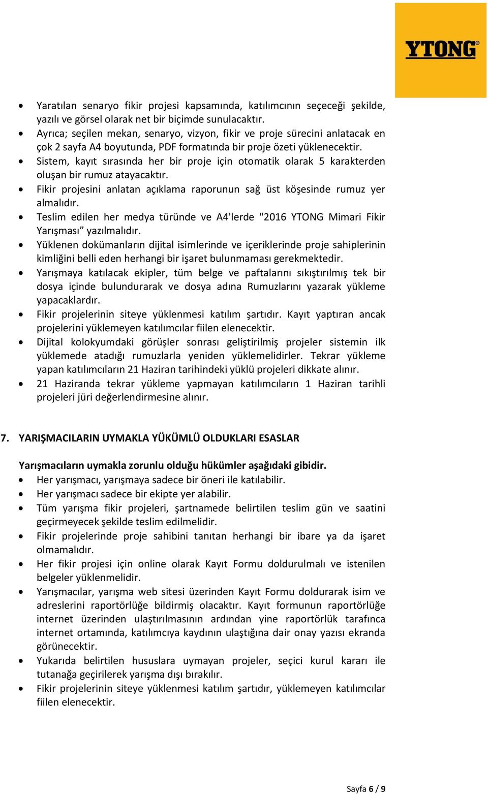 Sistem, kayıt sırasında her bir proje için otomatik olarak 5 karakterden oluşan bir rumuz atayacaktır. Fikir projesini anlatan açıklama raporunun sağ üst köşesinde rumuz yer almalıdır.