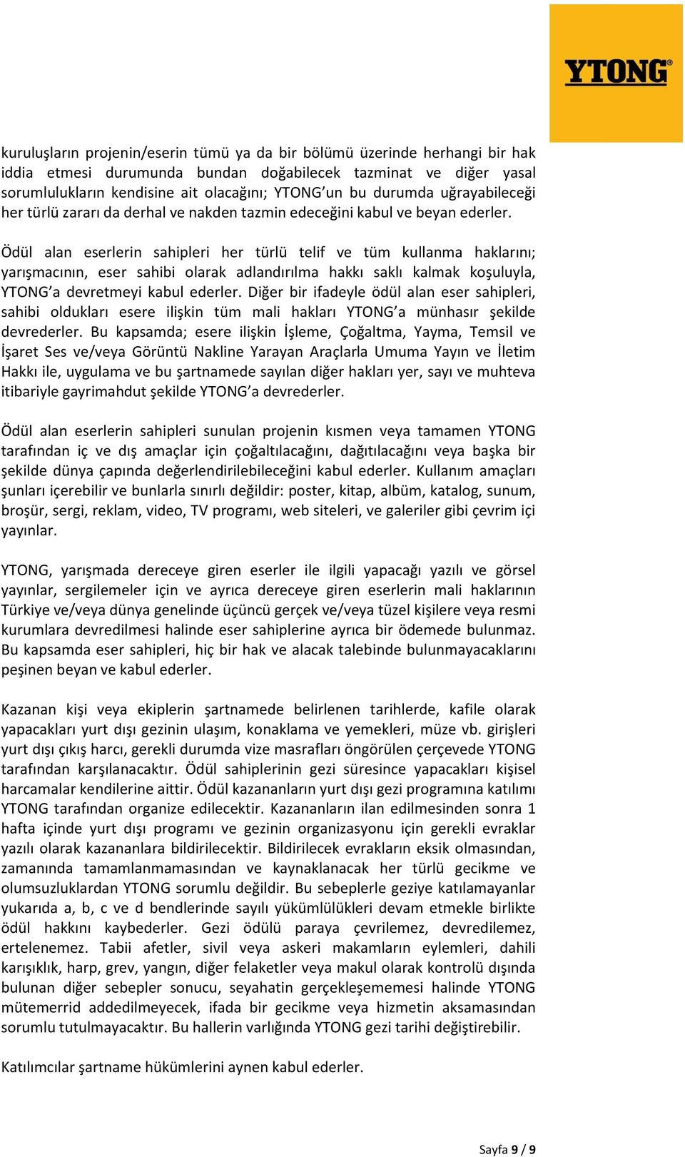 Ödül alan eserlerin sahipleri her türlü telif ve tüm kullanma haklarını; yarışmacının, eser sahibi olarak adlandırılma hakkı saklı kalmak koşuluyla, YTONG a devretmeyi kabul ederler.