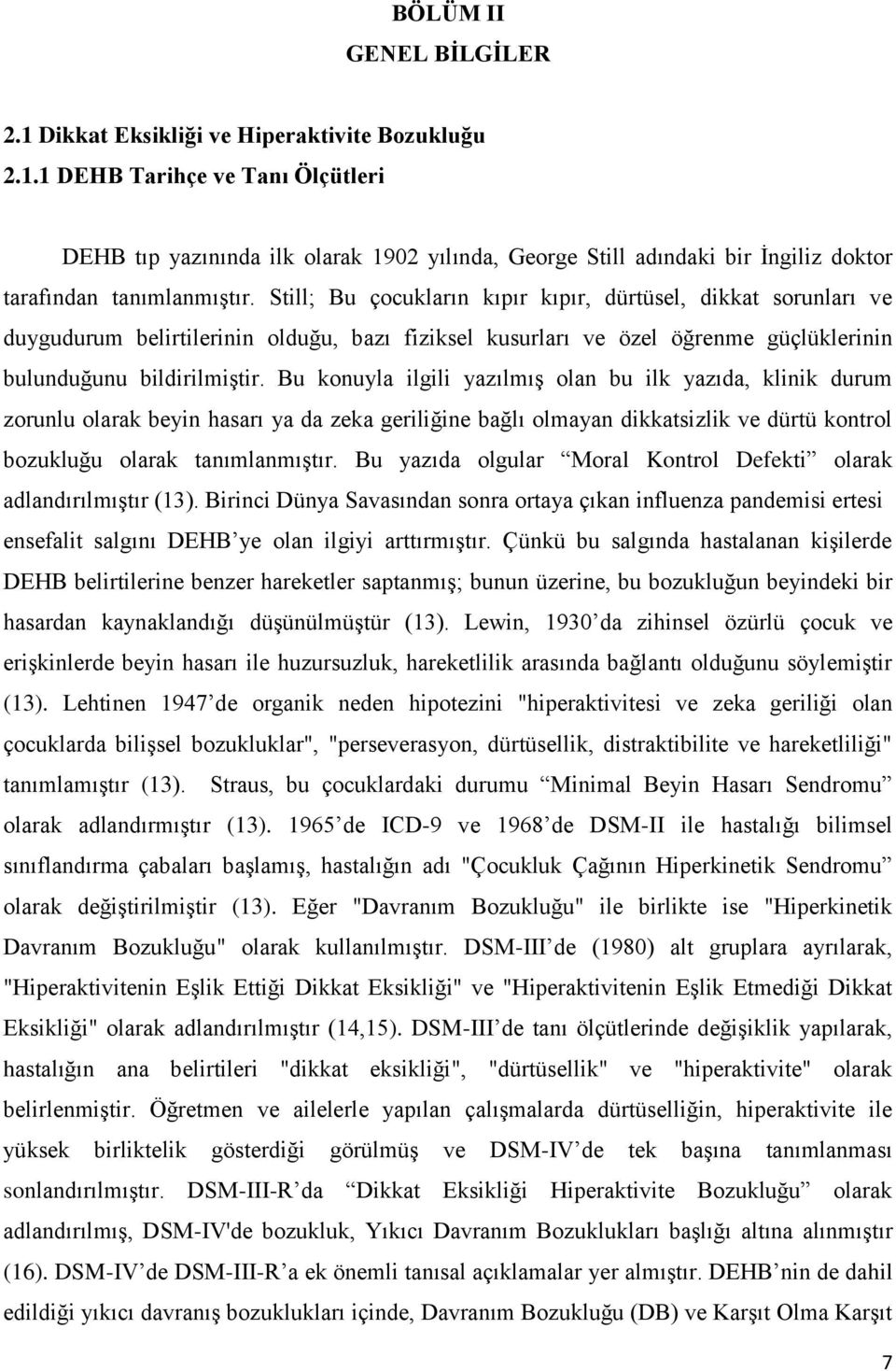 Bu konuyla ilgili yazılmış olan bu ilk yazıda, klinik durum zorunlu olarak beyin hasarı ya da zeka geriliğine bağlı olmayan dikkatsizlik ve dürtü kontrol bozukluğu olarak tanımlanmıştır.