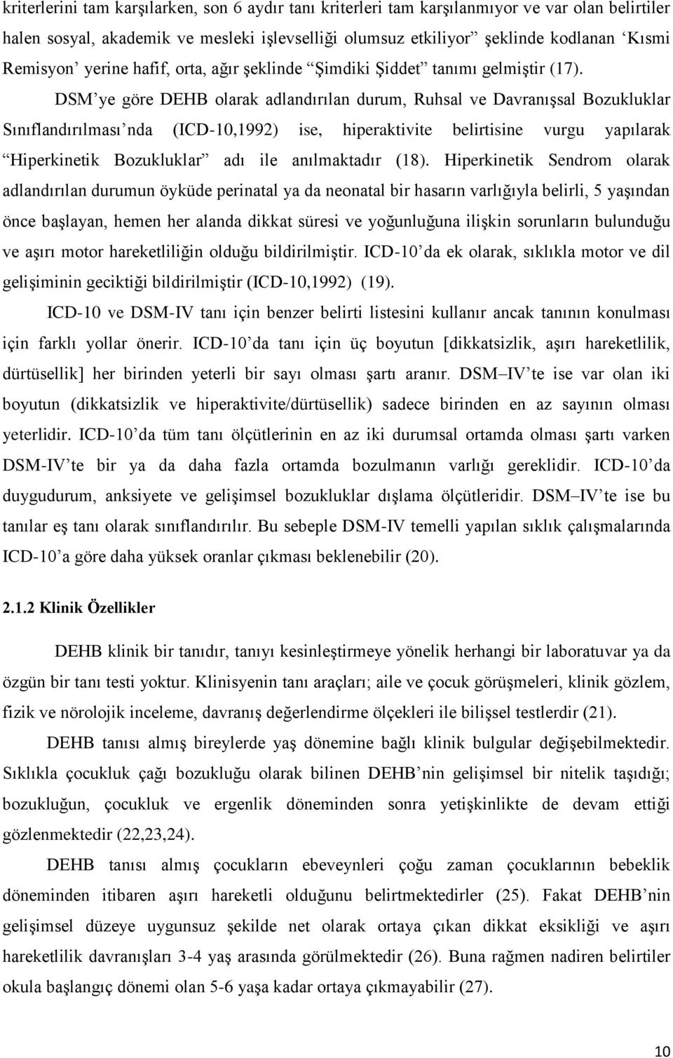 DSM ye göre DEHB olarak adlandırılan durum, Ruhsal ve Davranışsal Bozukluklar Sınıflandırılması nda (ICD-10,1992) ise, hiperaktivite belirtisine vurgu yapılarak Hiperkinetik Bozukluklar adı ile