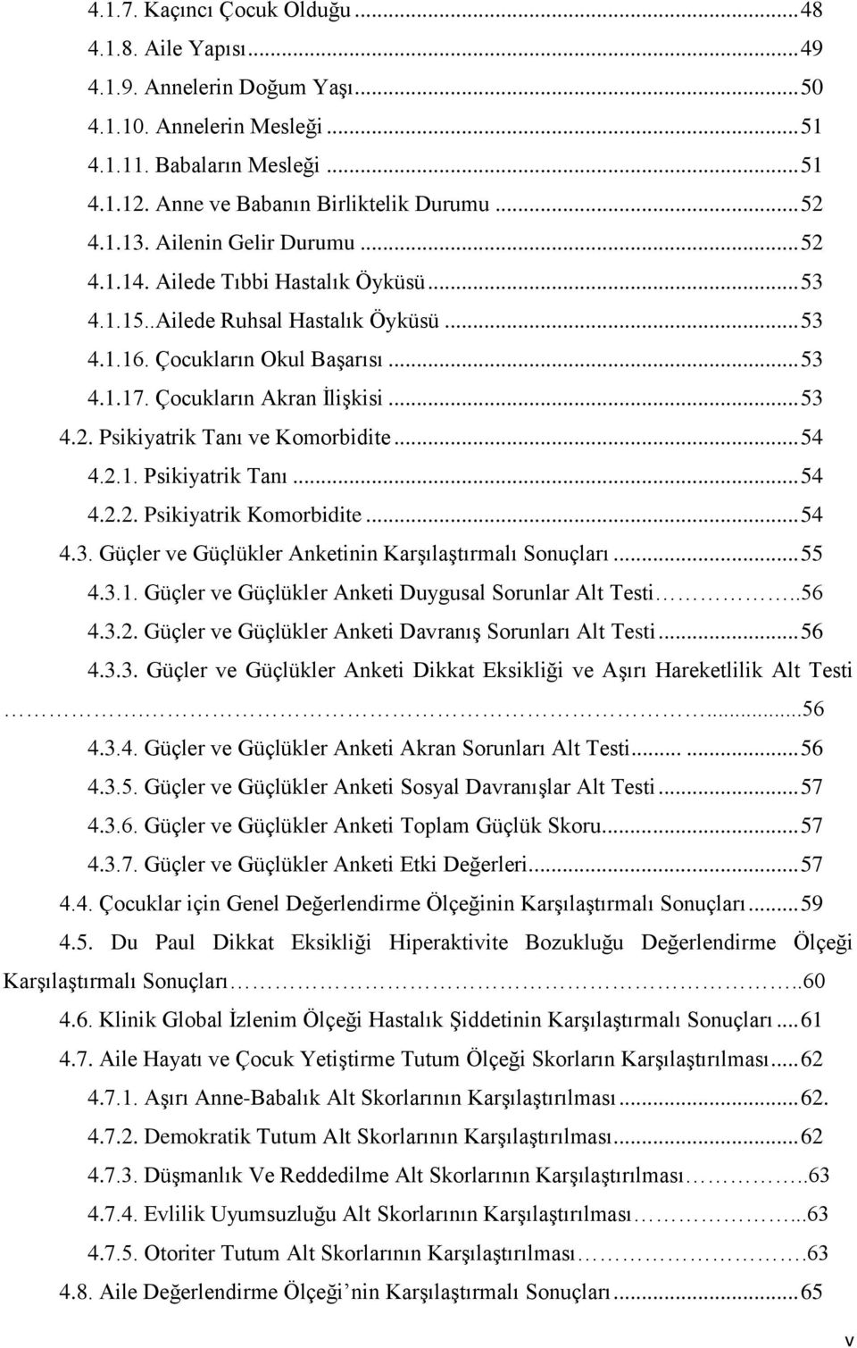 Çocukların Akran İlişkisi... 53 4.2. Psikiyatrik Tanı ve Komorbidite... 54 4.2.1. Psikiyatrik Tanı... 54 4.2.2. Psikiyatrik Komorbidite... 54 4.3. Güçler ve Güçlükler Anketinin Karşılaştırmalı Sonuçları.