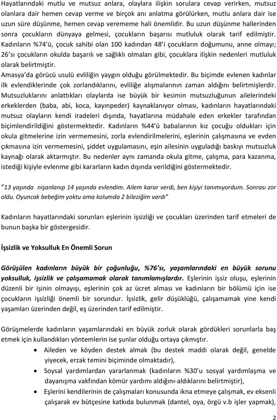 Kadınların %74 ü, çocuk sahibi olan 100 kadından 48 i çocukların doğumunu, anne olmayı; 26 sı çocukların okulda başarılı ve sağlıklı olmaları gibi, çocuklara ilişkin nedenleri mutluluk olarak