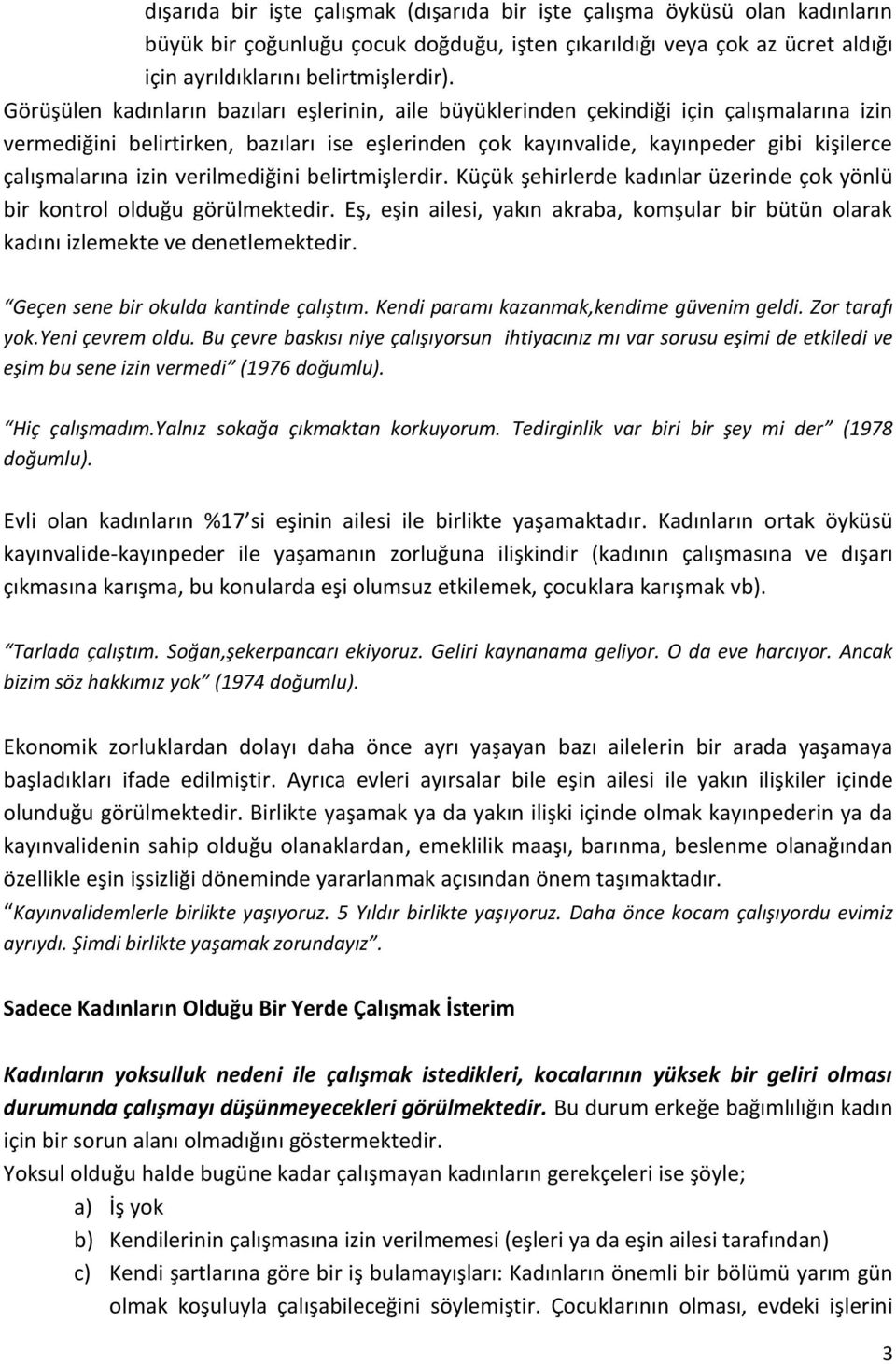 izin verilmediğini belirtmişlerdir. Küçük şehirlerde kadınlar üzerinde çok yönlü bir kontrol olduğu görülmektedir.