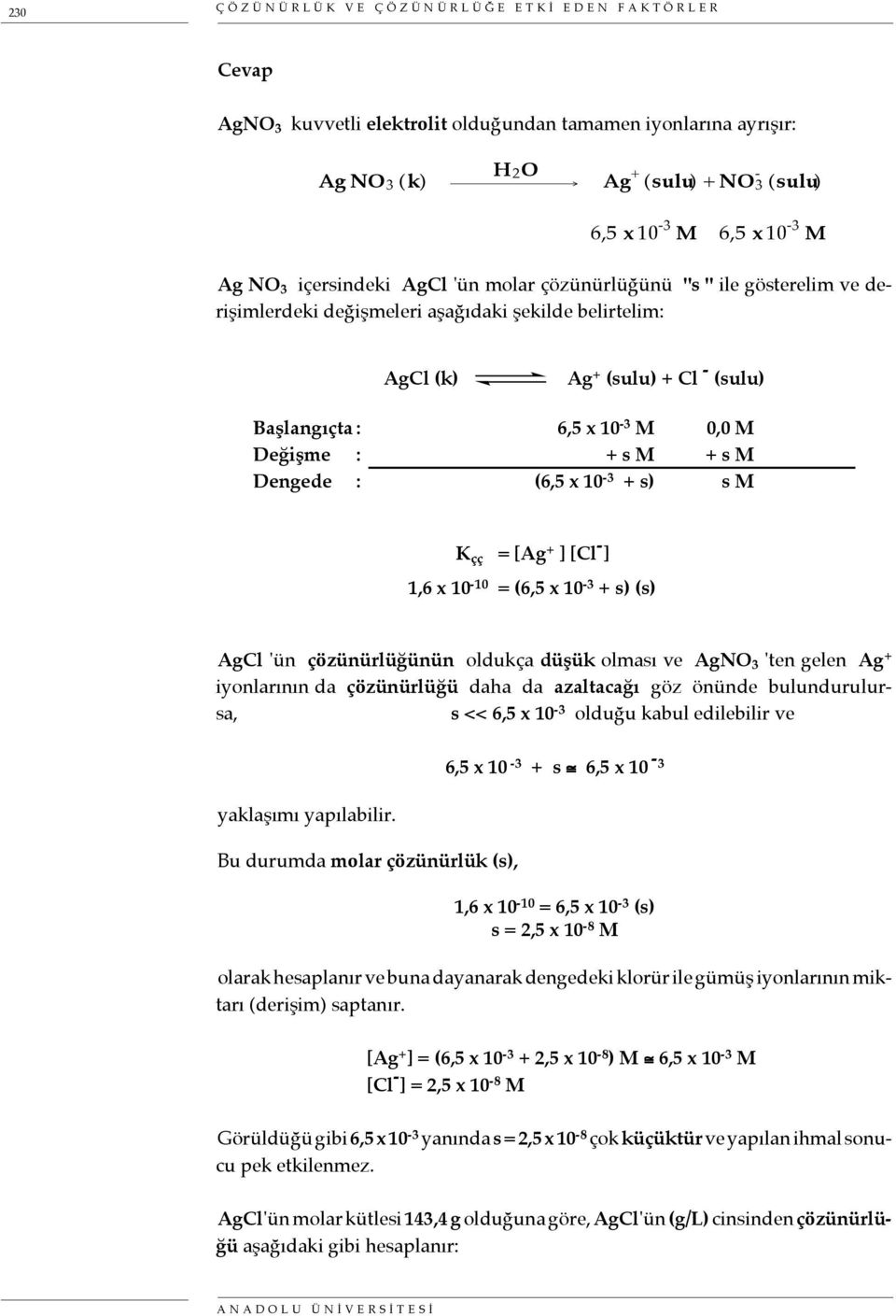 + s M + s M Dengede : (6,5 x 10-3 + s) s M K çç = [Ag + ] [Cl - ] 1,6 x 10-10 = (6,5 x 10-3 + s) (s) AgCl 'ün çözünürlüğünün oldukça düşük olması ve AgNO 3 'ten gelen Ag + iyonlarının da çözünürlüğü