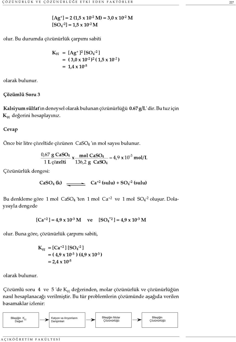 67 g/l' dir. Bu tuz için K çç değerini hesaplayınız. Önce bir litre çözeltide çözünen CaSO 4 'ın mol sayısı bulunur.